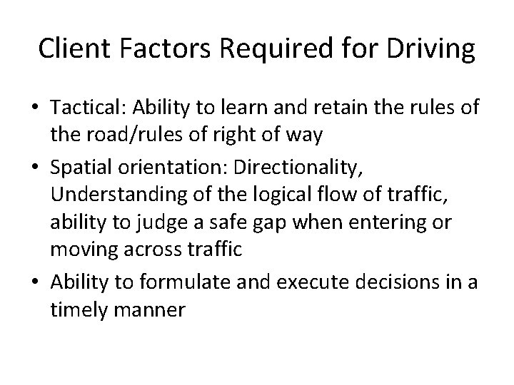 Client Factors Required for Driving • Tactical: Ability to learn and retain the rules