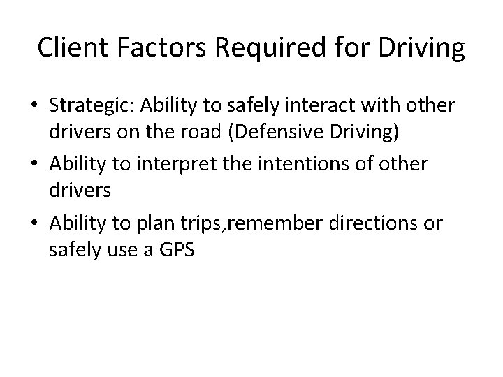 Client Factors Required for Driving • Strategic: Ability to safely interact with other drivers