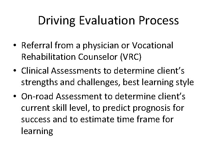 Driving Evaluation Process • Referral from a physician or Vocational Rehabilitation Counselor (VRC) •
