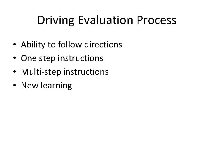 Driving Evaluation Process • • Ability to follow directions One step instructions Multi-step instructions