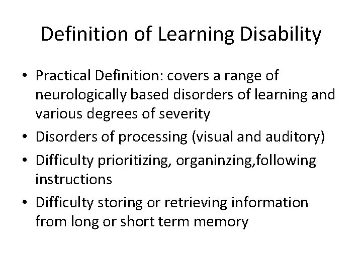 Definition of Learning Disability • Practical Definition: covers a range of neurologically based disorders