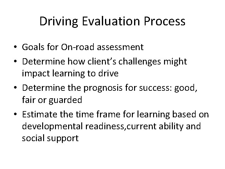 Driving Evaluation Process • Goals for On-road assessment • Determine how client’s challenges might