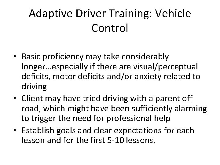 Adaptive Driver Training: Vehicle Control • Basic proficiency may take considerably longer…especially if there