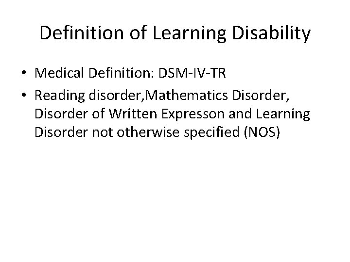 Definition of Learning Disability • Medical Definition: DSM-IV-TR • Reading disorder, Mathematics Disorder, Disorder