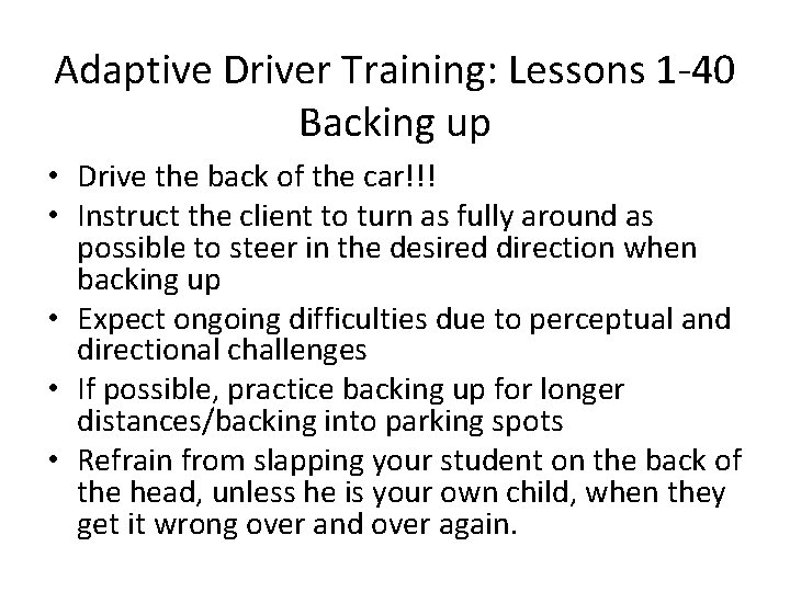 Adaptive Driver Training: Lessons 1 -40 Backing up • Drive the back of the