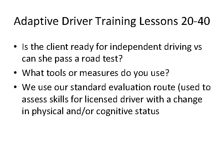 Adaptive Driver Training Lessons 20 -40 • Is the client ready for independent driving