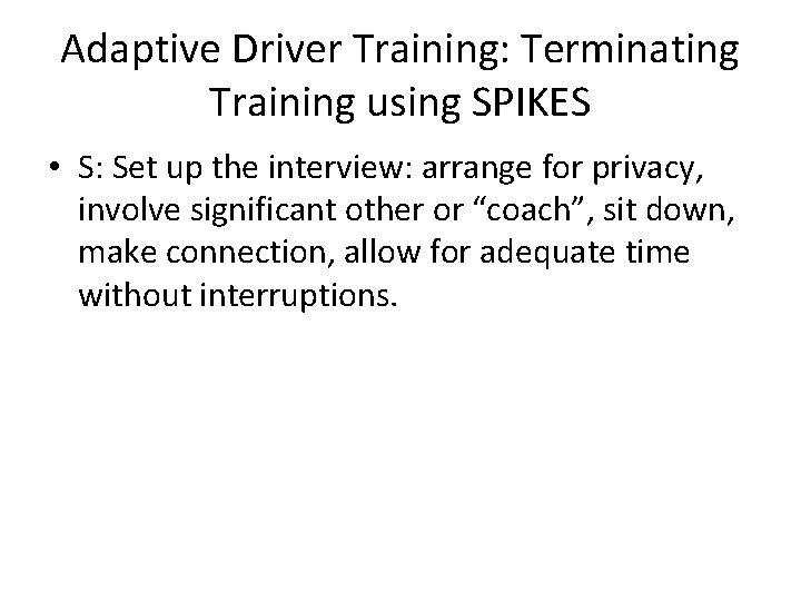 Adaptive Driver Training: Terminating Training using SPIKES • S: Set up the interview: arrange