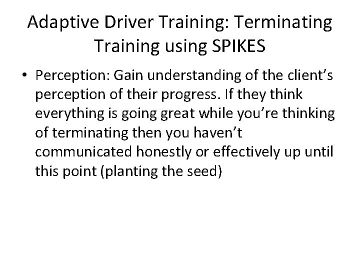 Adaptive Driver Training: Terminating Training using SPIKES • Perception: Gain understanding of the client’s