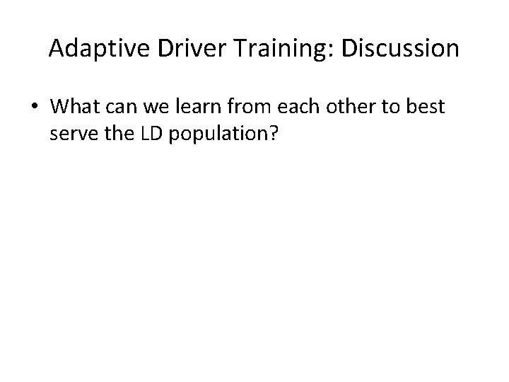 Adaptive Driver Training: Discussion • What can we learn from each other to best