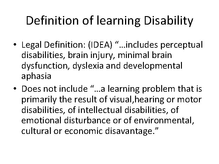 Definition of learning Disability • Legal Definition: (IDEA) “…includes perceptual disabilities, brain injury, minimal