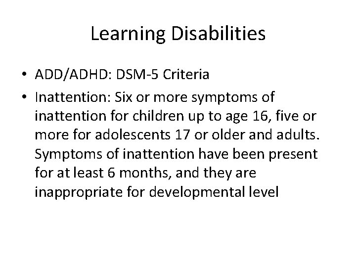 Learning Disabilities • ADD/ADHD: DSM-5 Criteria • Inattention: Six or more symptoms of inattention