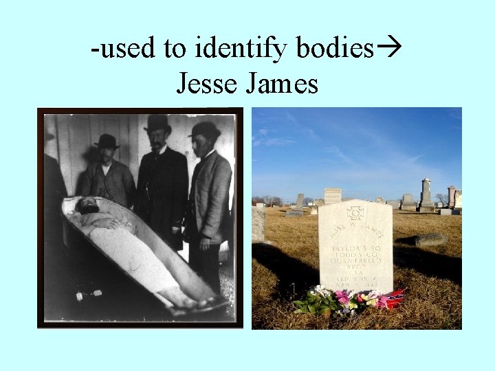 -used to identify bodies Jesse James 