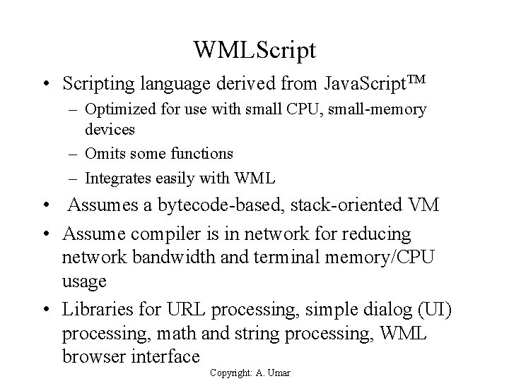 WMLScript • Scripting language derived from Java. Script. TM – Optimized for use with