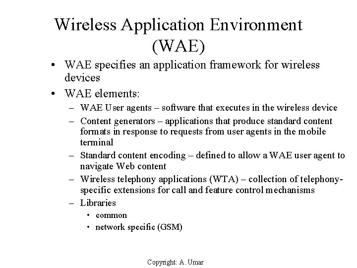 Wireless Application Environment (WAE) • WAE specifies an application framework for wireless devices •