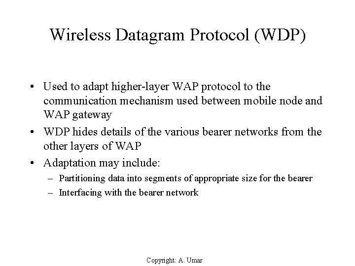 Wireless Datagram Protocol (WDP) • Used to adapt higher-layer WAP protocol to the communication