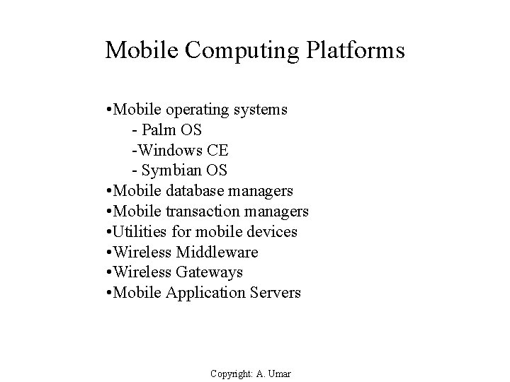 Mobile Computing Platforms • Mobile operating systems - Palm OS -Windows CE - Symbian