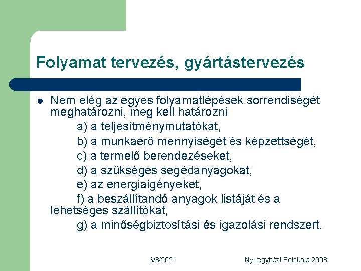 Folyamat tervezés, gyártástervezés l Nem elég az egyes folyamatlépések sorrendiségét meghatározni, meg kell határozni