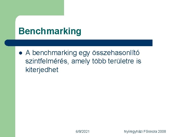 Benchmarking l A benchmarking egy összehasonlító szintfelmérés, amely több területre is kiterjedhet 6/8/2021 Nyíregyházi