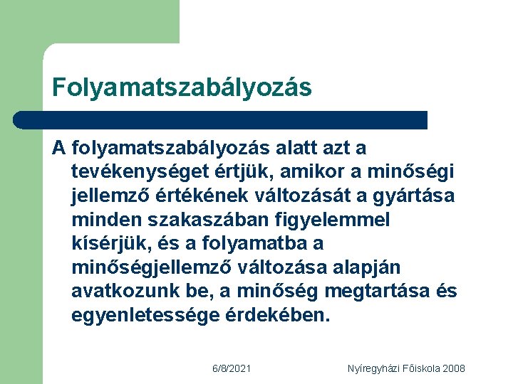 Folyamatszabályozás A folyamatszabályozás alatt azt a tevékenységet értjük, amikor a minőségi jellemző értékének változását