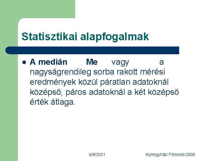 Statisztikai alapfogalmak l A medián Me vagy a nagyságrendileg sorba rakott mérési eredmények közül