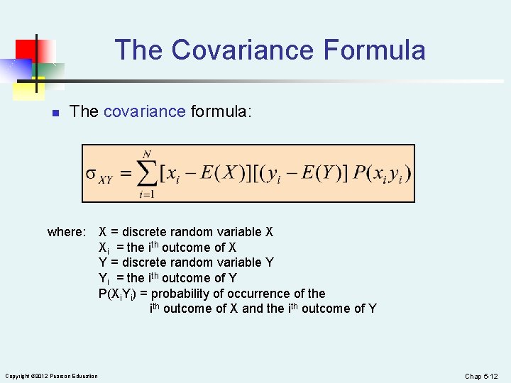 The Covariance Formula n The covariance formula: where: Copyright © 2012 Pearson Education X