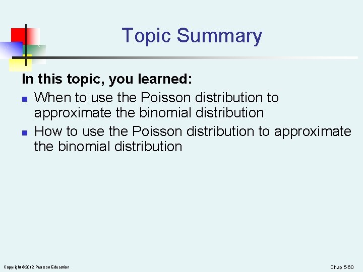 Topic Summary In this topic, you learned: n When to use the Poisson distribution