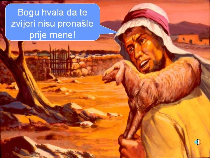 Bogu hvala da te zvijeri nisu pronašle prije mene! 