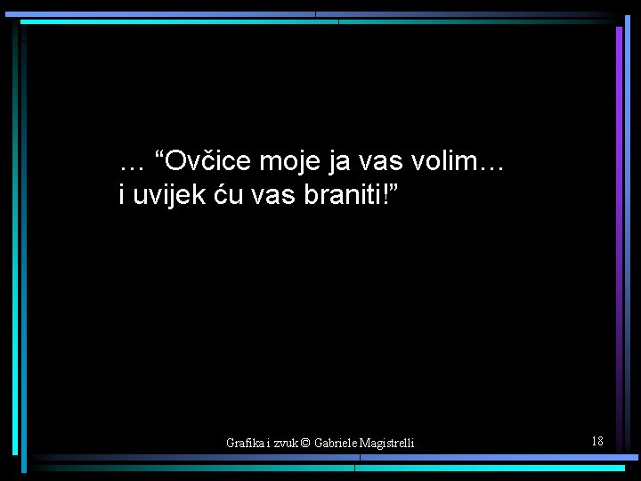 … “Ovčice moje ja vas volim… i uvijek ću vas braniti!” Grafika i zvuk