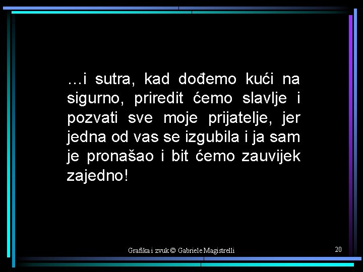 …i sutra, kad dođemo kući na sigurno, priredit ćemo slavlje i pozvati sve moje
