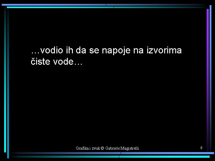 …vodio ih da se napoje na izvorima čiste vode… Grafika i zvuk © Gabriele