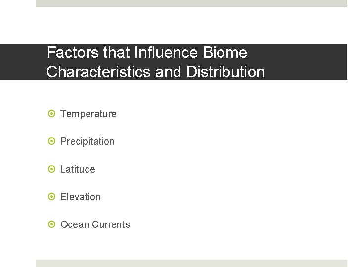 Factors that Influence Biome Characteristics and Distribution Temperature Precipitation Latitude Elevation Ocean Currents 