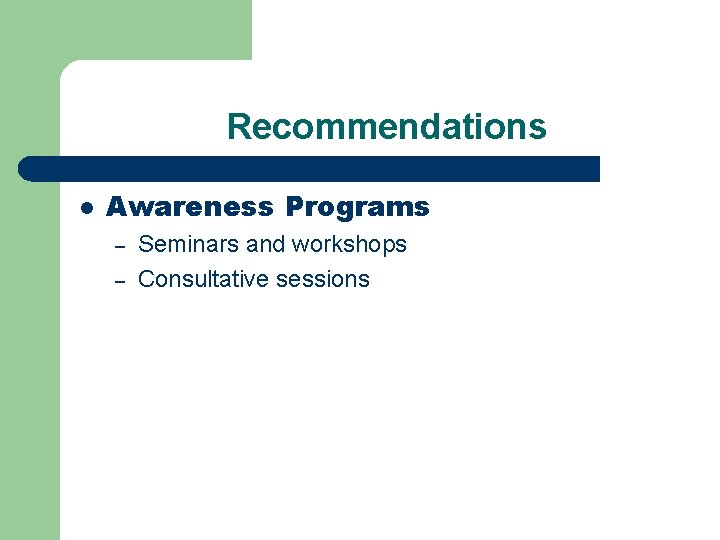 Recommendations l Awareness Programs – – Seminars and workshops Consultative sessions 