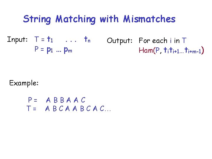 String Matching with Mismatches Input: T = t 1. . . P = p