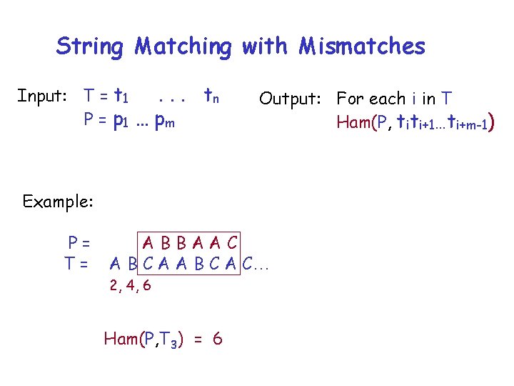 String Matching with Mismatches Input: T = t 1. . . P = p