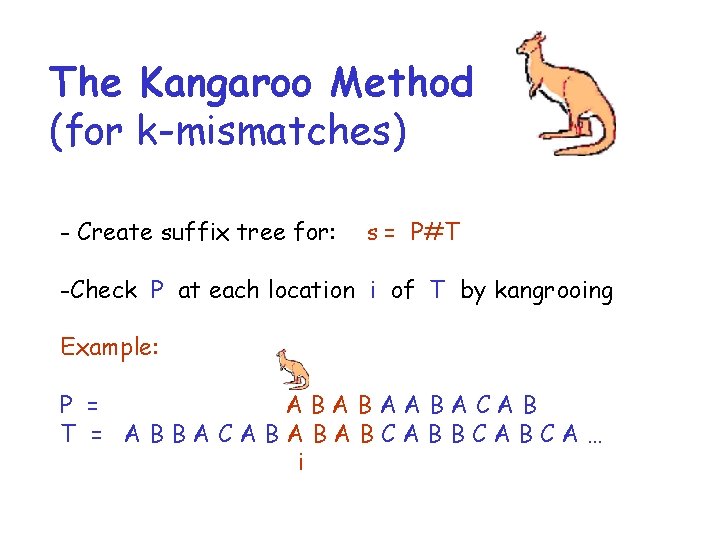 The Kangaroo Method (for k-mismatches) - Create suffix tree for: s = P#T -Check