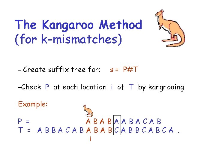 The Kangaroo Method (for k-mismatches) - Create suffix tree for: s = P#T -Check