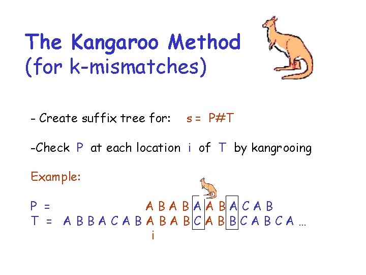 The Kangaroo Method (for k-mismatches) - Create suffix tree for: s = P#T -Check