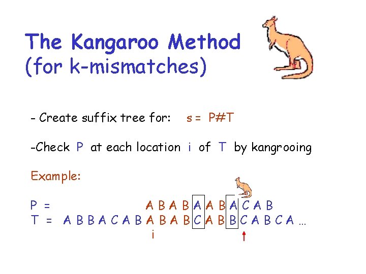 The Kangaroo Method (for k-mismatches) - Create suffix tree for: s = P#T -Check