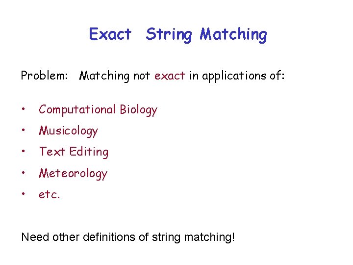 Exact String Matching Problem: Matching not exact in applications of: • Computational Biology •