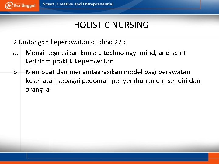 HOLISTIC NURSING 2 tantangan keperawatan di abad 22 : a. Mengintegrasikan konsep technology, mind,