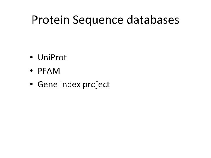 Protein Sequence databases • Uni. Prot • PFAM • Gene Index project Protein Sequence databases • Uni. Prot • PFAM • Gene Index project