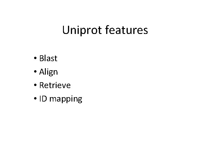 Uniprot features • Blast • Align • Retrieve • ID mapping Uniprot features • Blast • Align • Retrieve • ID mapping