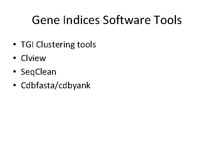 Gene Indices Software Tools • • TGI Clustering tools Clview Seq. Clean Cdbfasta/cdbyank Gene Indices Software Tools • • TGI Clustering tools Clview Seq. Clean Cdbfasta/cdbyank