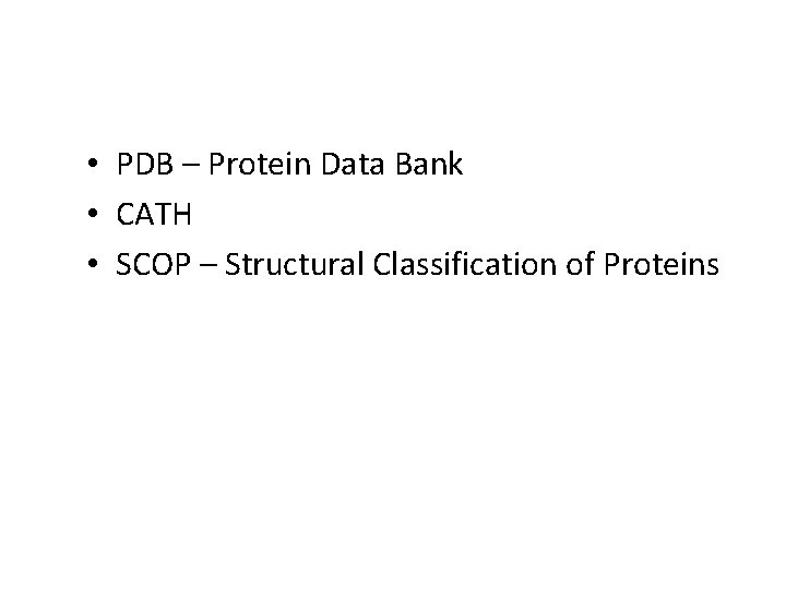 • PDB – Protein Data Bank • CATH • SCOP – Structural Classification • PDB – Protein Data Bank • CATH • SCOP – Structural Classification