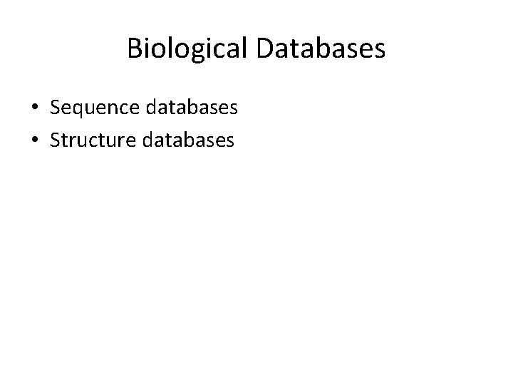 Biological Databases • Sequence databases • Structure databases Biological Databases • Sequence databases • Structure databases