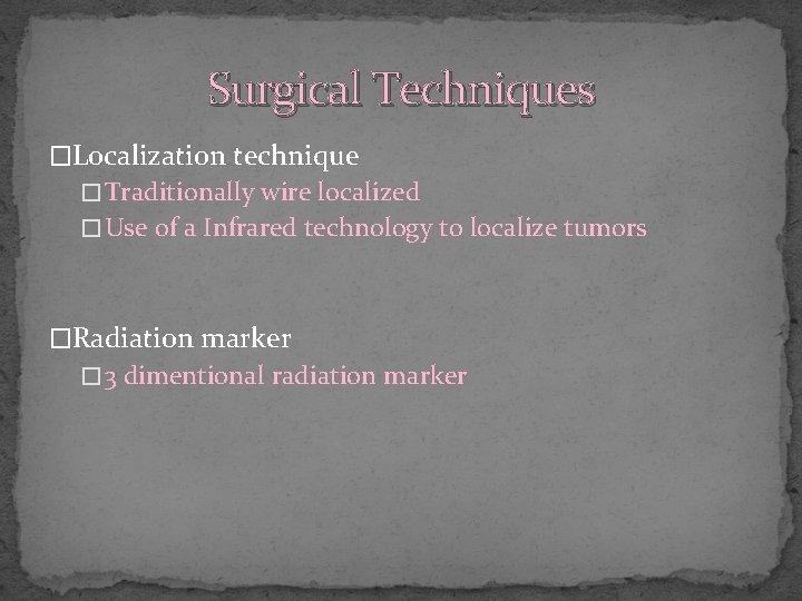 Surgical Techniques �Localization technique � Traditionally wire localized � Use of a Infrared technology