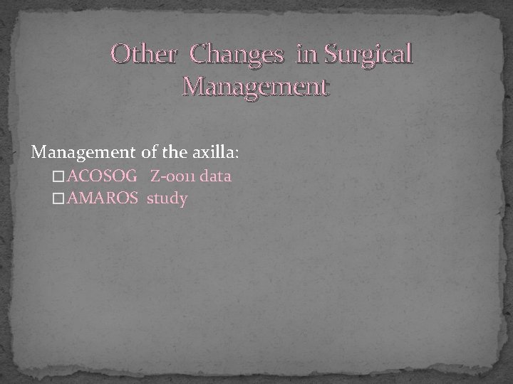 Other Changes in Surgical Management of the axilla: � ACOSOG Z-0011 data � AMAROS