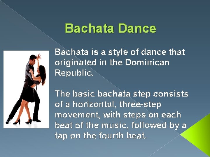 Bachata Dance Bachata is a style of dance that originated in the Dominican Republic.