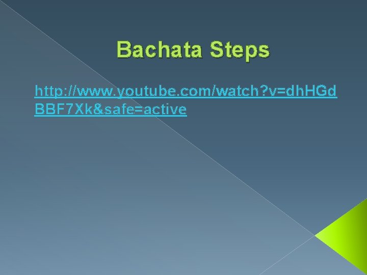 Bachata Steps http: //www. youtube. com/watch? v=dh. HGd BBF 7 Xk&safe=active 