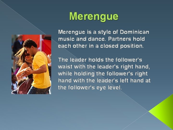 Merengue is a style of Dominican music and dance. Partners hold each other in